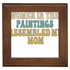 Women And Mom T- Shirt All The Women In The Paintings Resembled My Mom  T- Shirt Framed Tile