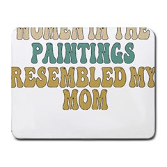 Women And Mom T- Shirt All The Women In The Paintings Resembled My Mom  T- Shirt Small Mousepad