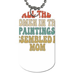 Women And Mom T- Shirt All The Women In The Paintings Resembled My Mom  T- Shirt Dog Tag (one Side) by maxcute