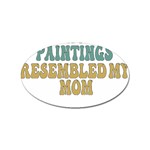 Women And Mom T- Shirt All The Women In The Paintings Resembled My Mom  T- Shirt Sticker Oval (100 pack) Front