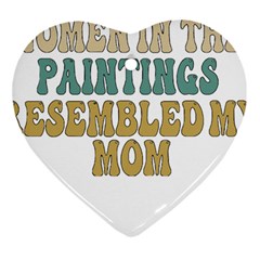 Women And Mom T- Shirt All The Women In The Paintings Resembled My Mom  T- Shirt Heart Ornament (two Sides) by maxcute