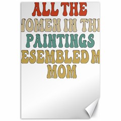 Women And Mom T- Shirt All The Women In The Paintings Resembled My Mom  T- Shirt Canvas 20  X 30  by maxcute