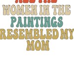 Women And Mom T- Shirt All The Women In The Paintings Resembled My Mom  T- Shirt Play Mat (Square) Front