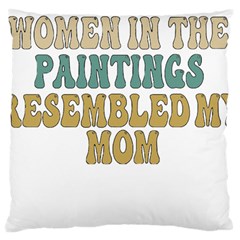 Women And Mom T- Shirt All The Women In The Paintings Resembled My Mom  T- Shirt Large Cushion Case (one Side) by maxcute