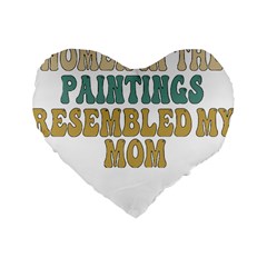 Women And Mom T- Shirt All The Women In The Paintings Resembled My Mom  T- Shirt Standard 16  Premium Flano Heart Shape Cushions by maxcute