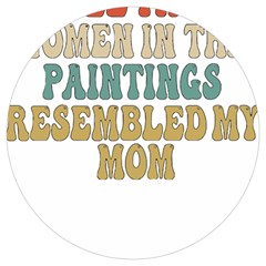 Women And Mom T- Shirt All The Women In The Paintings Resembled My Mom  T- Shirt Round Trivet by maxcute