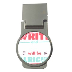 Writer Gift T- Shirt Just Write And Everything Will Be Alright T- Shirt Money Clips (round)  by maxcute