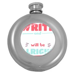 Writer Gift T- Shirt Just Write And Everything Will Be Alright T- Shirt Round Hip Flask (5 Oz) by maxcute