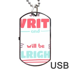 Writer Gift T- Shirt Just Write And Everything Will Be Alright T- Shirt Dog Tag Usb Flash (one Side) by maxcute