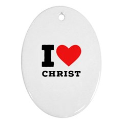 I Love Christ Oval Ornament (two Sides) by ilovewhateva