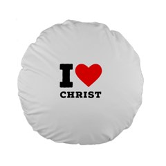 I Love Christ Standard 15  Premium Flano Round Cushions by ilovewhateva