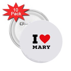 I Love Mary 2 25  Buttons (10 Pack)  by ilovewhateva