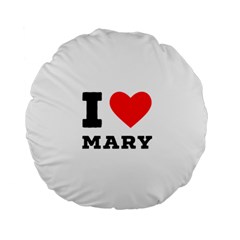 I Love Mary Standard 15  Premium Round Cushions by ilovewhateva