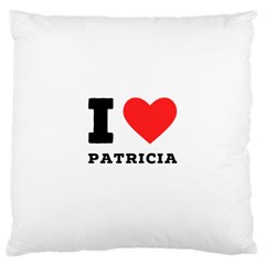 I Love Patricia Large Cushion Case (one Side) by ilovewhateva