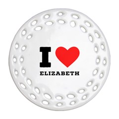 I Love Elizabeth  Round Filigree Ornament (two Sides) by ilovewhateva