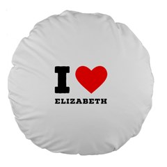 I Love Elizabeth  Large 18  Premium Flano Round Cushions by ilovewhateva