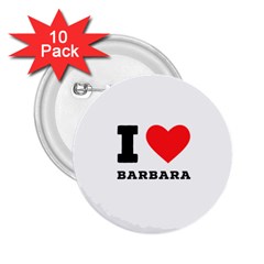 I Love Barbara 2 25  Buttons (10 Pack)  by ilovewhateva