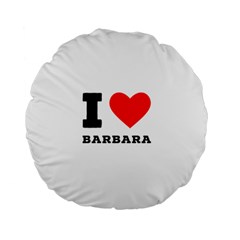 I Love Barbara Standard 15  Premium Flano Round Cushions by ilovewhateva