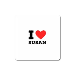 I Love Susan Square Magnet by ilovewhateva