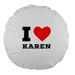 I Love Karen Large 18  Premium Round Cushions by ilovewhateva