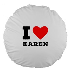 I Love Karen Large 18  Premium Flano Round Cushions by ilovewhateva