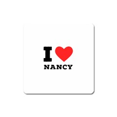 I Love Nancy Square Magnet by ilovewhateva