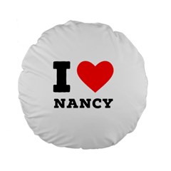 I Love Nancy Standard 15  Premium Round Cushions by ilovewhateva