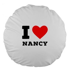 I Love Nancy Large 18  Premium Flano Round Cushions by ilovewhateva