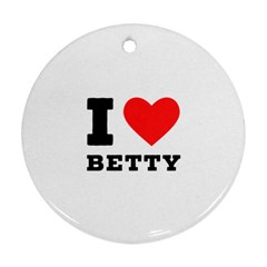 I Love Betty Round Ornament (two Sides)