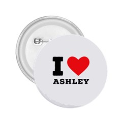 I Love Ashley 2 25  Buttons by ilovewhateva