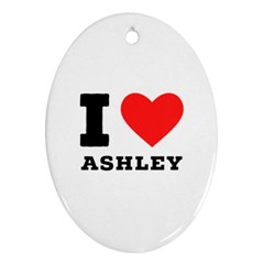 I Love Ashley Ornament (oval) by ilovewhateva