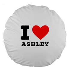 I Love Ashley Large 18  Premium Round Cushions by ilovewhateva