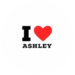 I Love Ashley Wooden Bottle Opener (round) by ilovewhateva