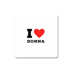 I Love Donna Square Magnet by ilovewhateva