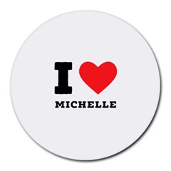 I Love Michelle Round Mousepad by ilovewhateva