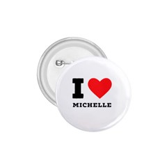 I Love Michelle 1 75  Buttons by ilovewhateva