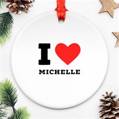 I Love Michelle Ornament (round) by ilovewhateva