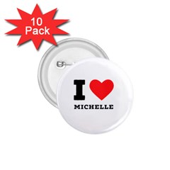 I Love Michelle 1 75  Buttons (10 Pack) by ilovewhateva