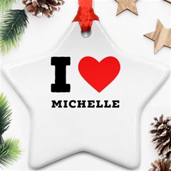 I Love Michelle Star Ornament (two Sides) by ilovewhateva