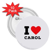 I Love Carol 2 25  Buttons (10 Pack)  by ilovewhateva