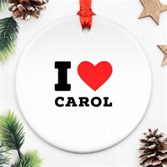 I Love Carol Round Ornament (two Sides)