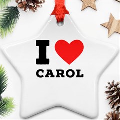 I Love Carol Star Ornament (two Sides) by ilovewhateva