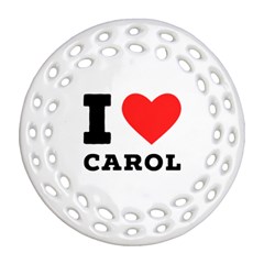 I Love Carol Ornament (round Filigree) by ilovewhateva