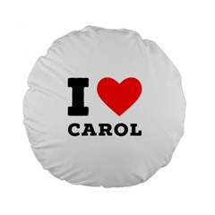 I Love Carol Standard 15  Premium Round Cushions