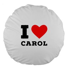 I Love Carol Large 18  Premium Round Cushions