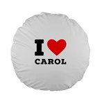 I love carol Standard 15  Premium Flano Round Cushions Front