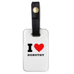 I Love Dorothy  Luggage Tag (one Side) by ilovewhateva