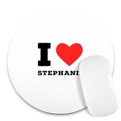 I Love Stephanie Round Mousepad by ilovewhateva