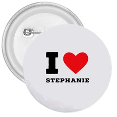 I Love Stephanie 3  Buttons by ilovewhateva