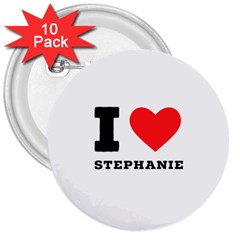 I Love Stephanie 3  Buttons (10 Pack)  by ilovewhateva